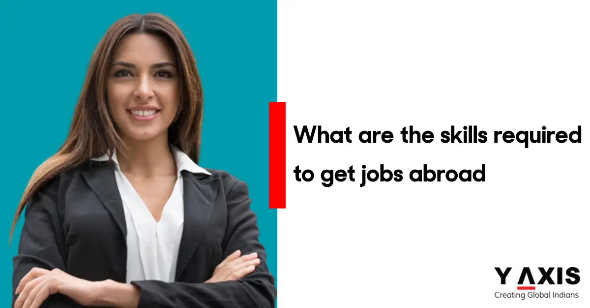 What are the skills required to get jobs abroad